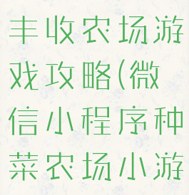 微信小程序丰收农场游戏攻略(微信小程序种菜农场小游戏)