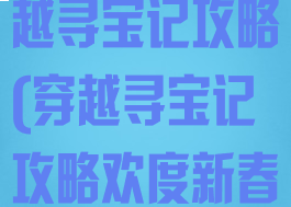 微信小游戏穿越寻宝记攻略(穿越寻宝记攻略欢度新春)