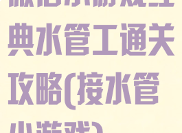 微信小游戏经典水管工通关攻略(接水管小游戏)