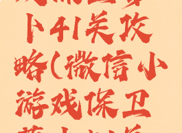 微信小游戏保卫萝卜41关攻略(微信小游戏保卫萝卜51关攻略)