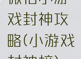 微信小游戏封神攻略(小游戏封神榜)