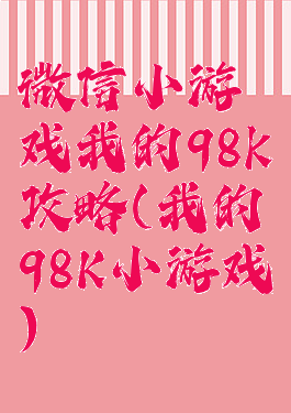 微信小游戏我的98k攻略(我的98K小游戏)