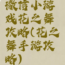 微信小游戏花之舞攻略(花之舞手游攻略)