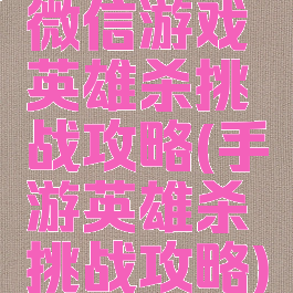 微信游戏英雄杀挑战攻略(手游英雄杀挑战攻略)