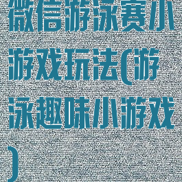 微信游泳赛小游戏玩法(游泳趣味小游戏)