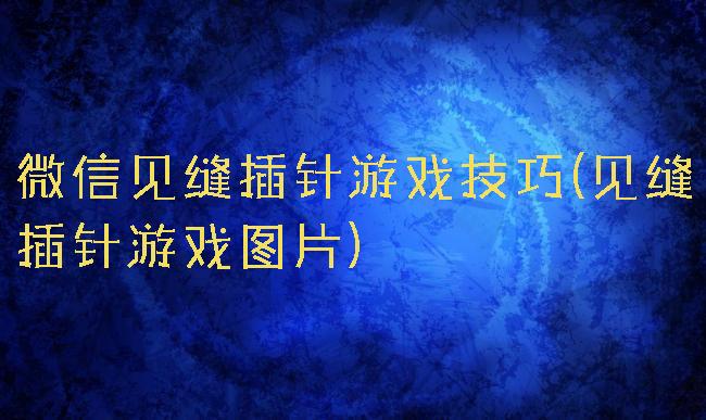 微信见缝插针游戏技巧(见缝插针游戏图片)
