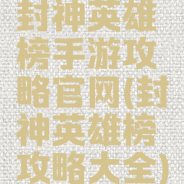 封神英雄榜手游攻略官网(封神英雄榜攻略大全)