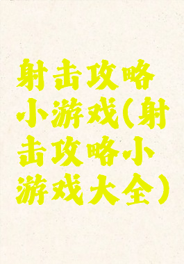 射击攻略小游戏(射击攻略小游戏大全)