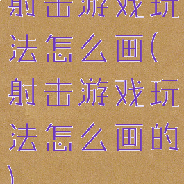 射击游戏玩法怎么画(射击游戏玩法怎么画的)