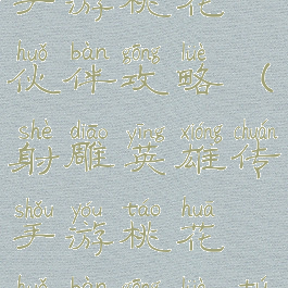 射雕英雄传手游桃花伙伴攻略(射雕英雄传手游桃花伙伴攻略图)