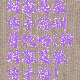 射雕英雄传手游驯兽攻略(新射雕英雄传手游)