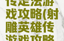 射雕英雄传走法游戏攻略(射雕英雄传游戏攻略秘籍)