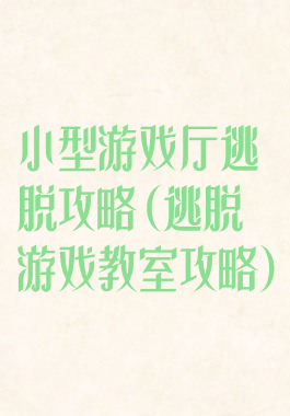 小型游戏厅逃脱攻略(逃脱游戏教室攻略)