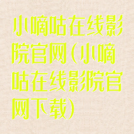 小嘀咕在线影院官网(小嘀咕在线影院官网下载)