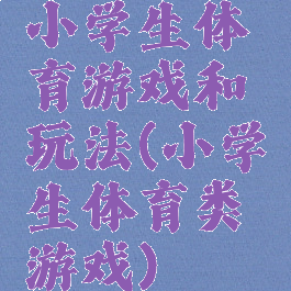 小学生体育游戏和玩法(小学生体育类游戏)