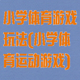 小学体育游戏玩法(小学体育运动游戏)