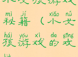 小女孩游戏秘籍(小女孩游戏的攻略)