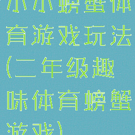 小小螃蟹体育游戏玩法(二年级趣味体育螃蟹游戏)