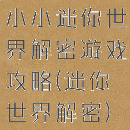 小小迷你世界解密游戏攻略(迷你世界解密)