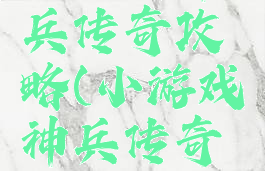 小游戏神兵传奇攻略(小游戏神兵传奇攻略视频)