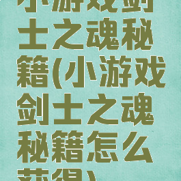 小游戏剑士之魂秘籍(小游戏剑士之魂秘籍怎么获得)
