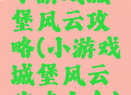 小游戏城堡风云攻略(小游戏城堡风云攻略大全)
