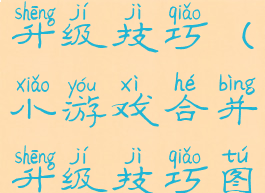 小游戏合并升级技巧(小游戏合并升级技巧图片)