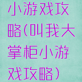 小游戏攻略(叫我大掌柜小游戏攻略)