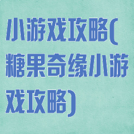 小游戏攻略(糖果奇缘小游戏攻略)