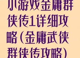 小游戏金庸群侠传1详细攻略(金庸武侠群侠传攻略)