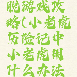小老虎逃脱游戏攻略(小老虎历险记中小老虎用什么办法逃跑)