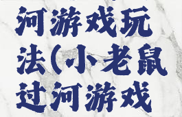 小老鼠过河游戏玩法(小老鼠过河游戏玩法视频)