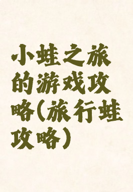 小蛙之旅的游戏攻略(旅行蛙攻略)