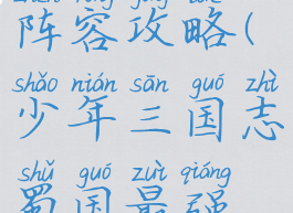 少年三国志手游蜀国阵容攻略(少年三国志蜀国最强阵容搭配选择攻略)
