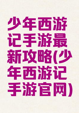 少年西游记手游最新攻略(少年西游记手游官网)