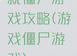 就僵尸游戏攻略(游戏僵尸游戏)
