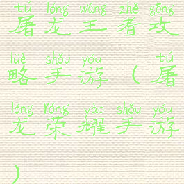 屠龙王者攻略手游(屠龙荣耀手游)