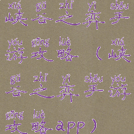 峡谷之弈手游攻略(峡谷之弈手游攻略app)