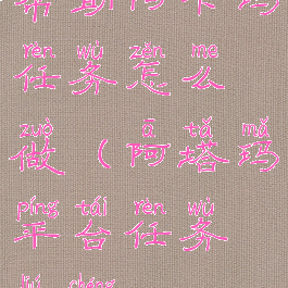 帮助阿卡玛任务怎么做(阿塔玛平台任务流程)