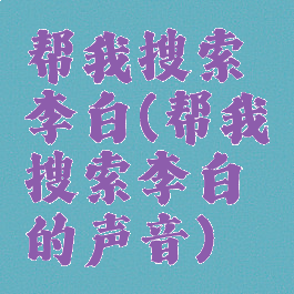 帮我搜索李白(帮我搜索李白的声音)