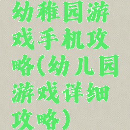 幼稚园游戏手机攻略(幼儿园游戏详细攻略)
