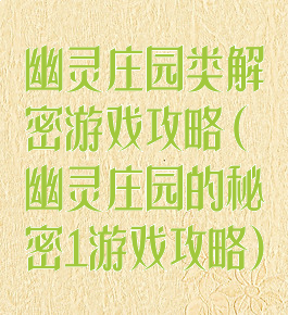 幽灵庄园类解密游戏攻略(幽灵庄园的秘密1游戏攻略)