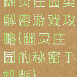 幽灵庄园类解密游戏攻略(幽灵庄园的秘密手机版)