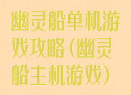 幽灵船单机游戏攻略(幽灵船主机游戏)