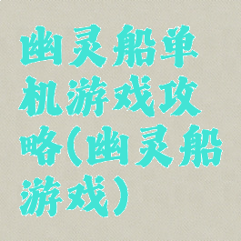 幽灵船单机游戏攻略(幽灵船游戏)