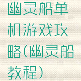 幽灵船单机游戏攻略(幽灵船教程)