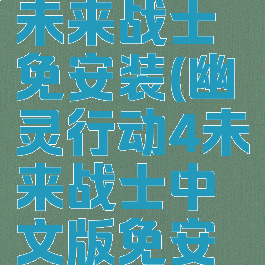 幽灵行动4未来战士免安装(幽灵行动4未来战士中文版免安装)