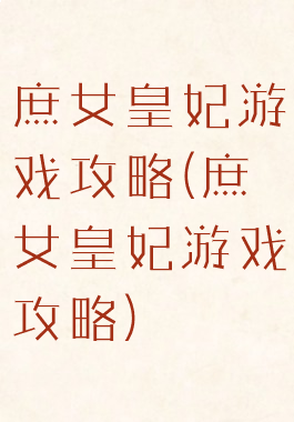 庶女皇妃游戏攻略(庶女皇妃游戏攻略)