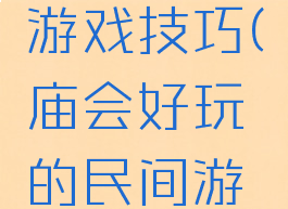 庙会各种游戏技巧(庙会好玩的民间游戏)