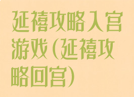 延禧攻略入宫游戏(延禧攻略回宫)